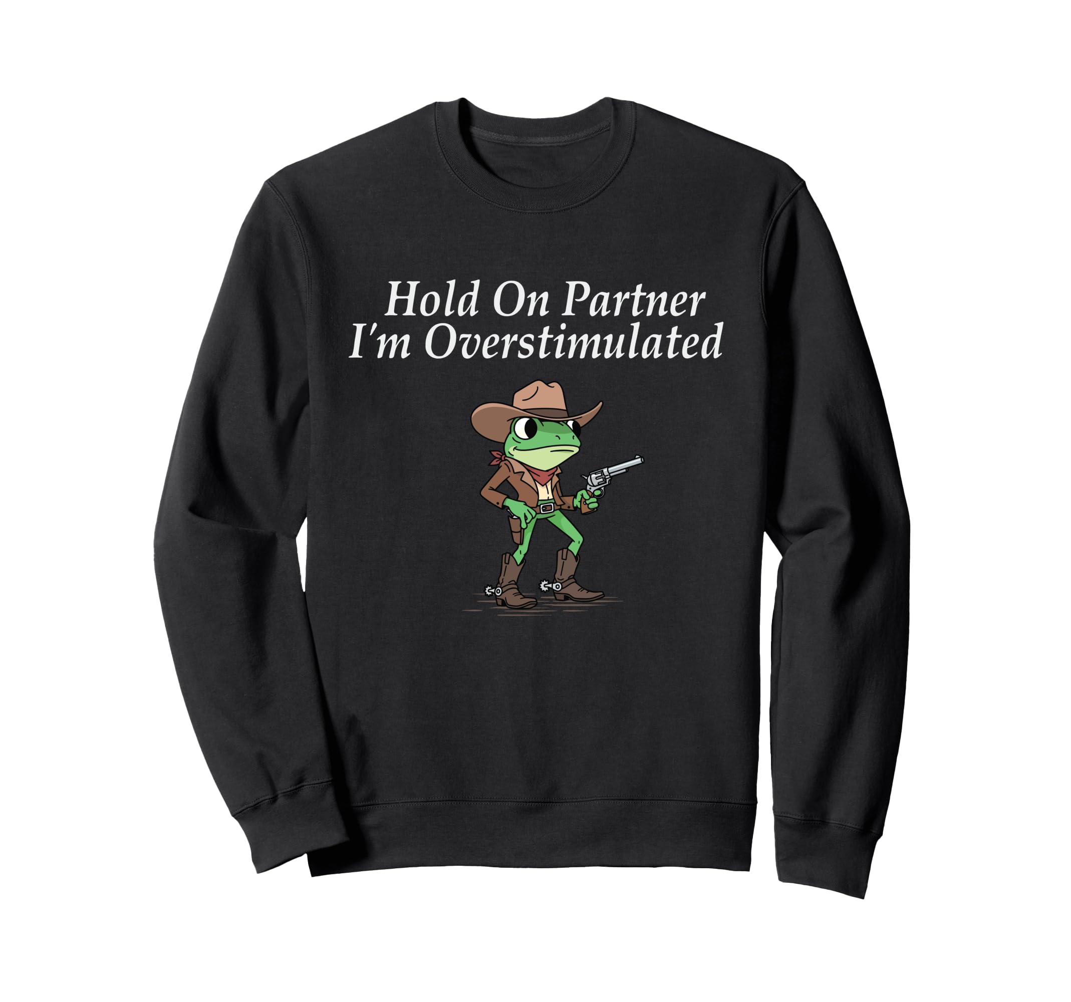 Hold Partner Im Overstimulated Sweatshirt - Graphic Print for Adults - T-Shirt, Sweatshirt, Hoodie