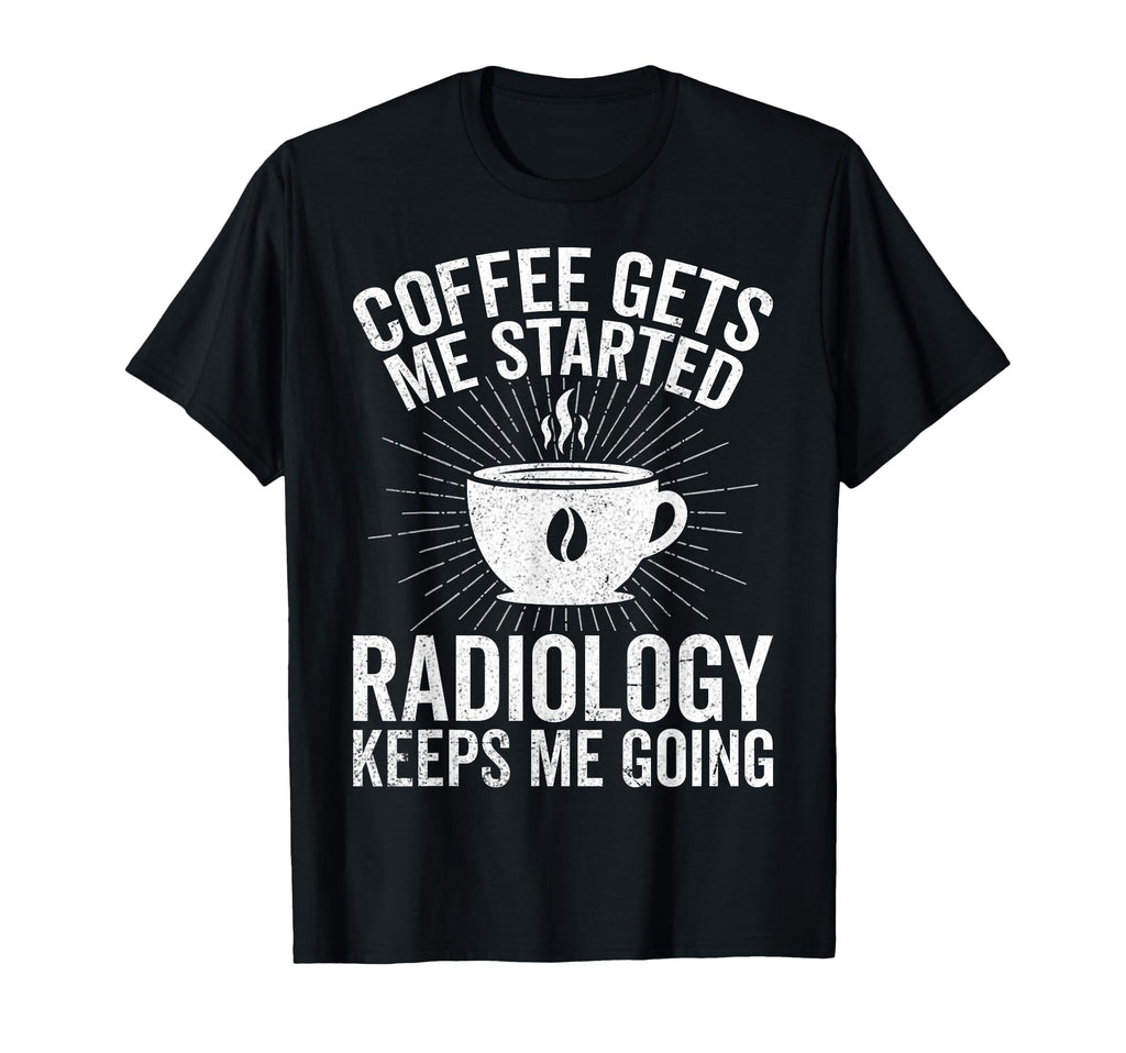 Coffee Gets Me Started Radiology T-Shirt - Custom Art Print for Adults - T-Shirt, Sweatshirt, Hoodie