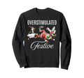 Overstimulated But Festive Funny Sweatshirt - Custom Art Print Men Women - T-Shirt, Sweatshirt, Hoodie
