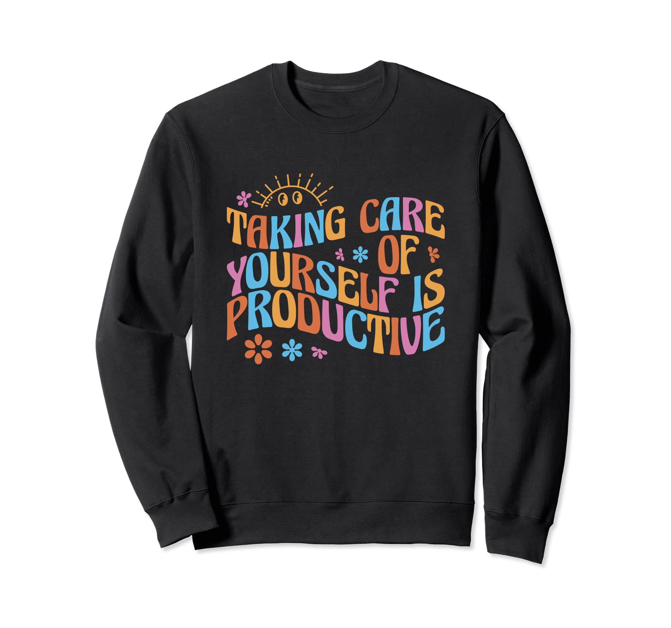 Mental Health Taking Care Yourself Is Sweatshirt - Novelty Apparel Unisex - T-Shirt, Sweatshirt, Hoodie