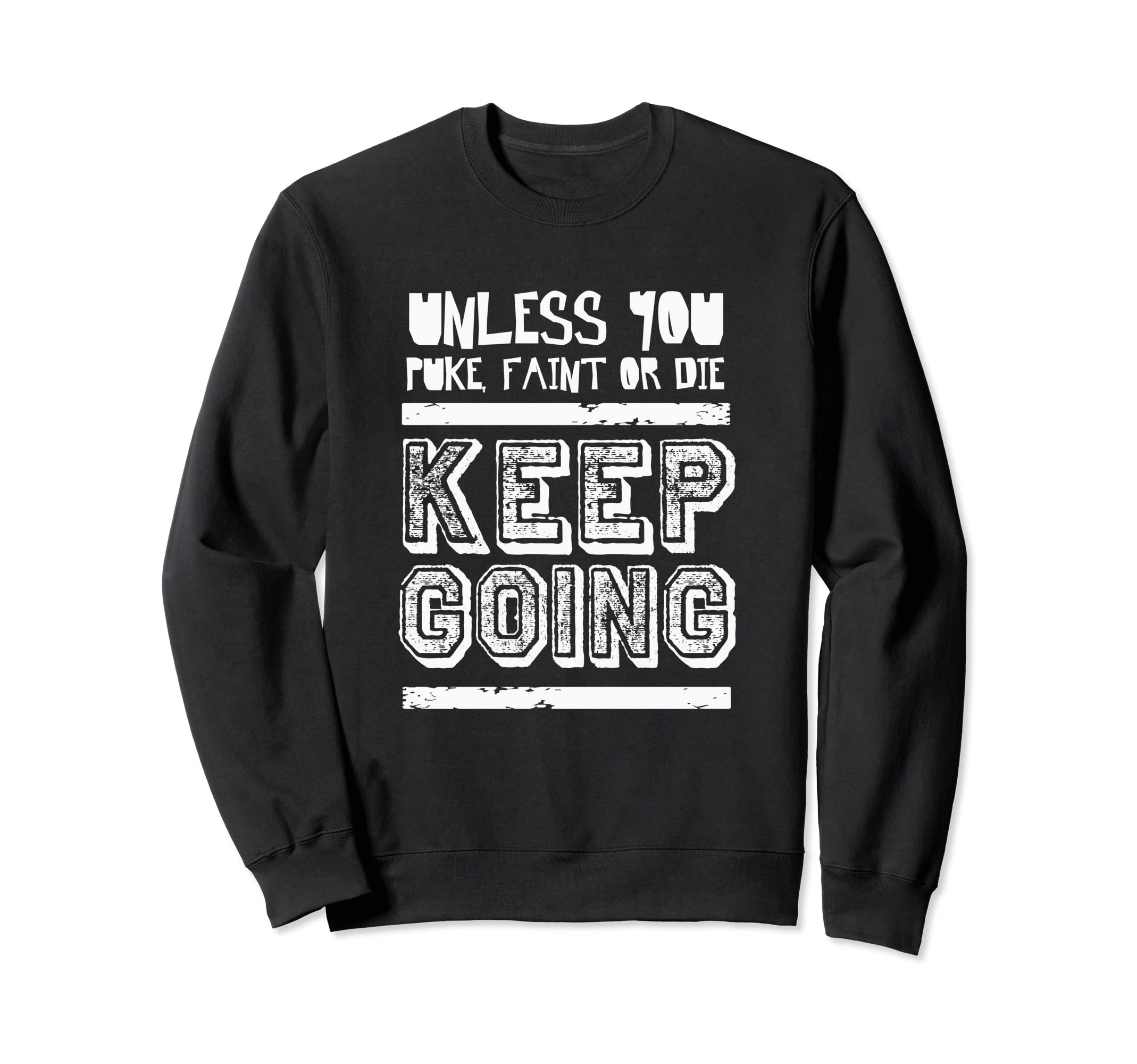 Unless You Puke Faint Or Die Keep Going Sweatshirt - Trendy Graphic Unisex - T-Shirt, Sweatshirt, Hoodie