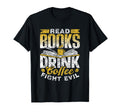 Read Books Drink Coffee Fight Evil Book T-Shirt - Streetwear Style Unisex - T-Shirt, Sweatshirt, Hoodie