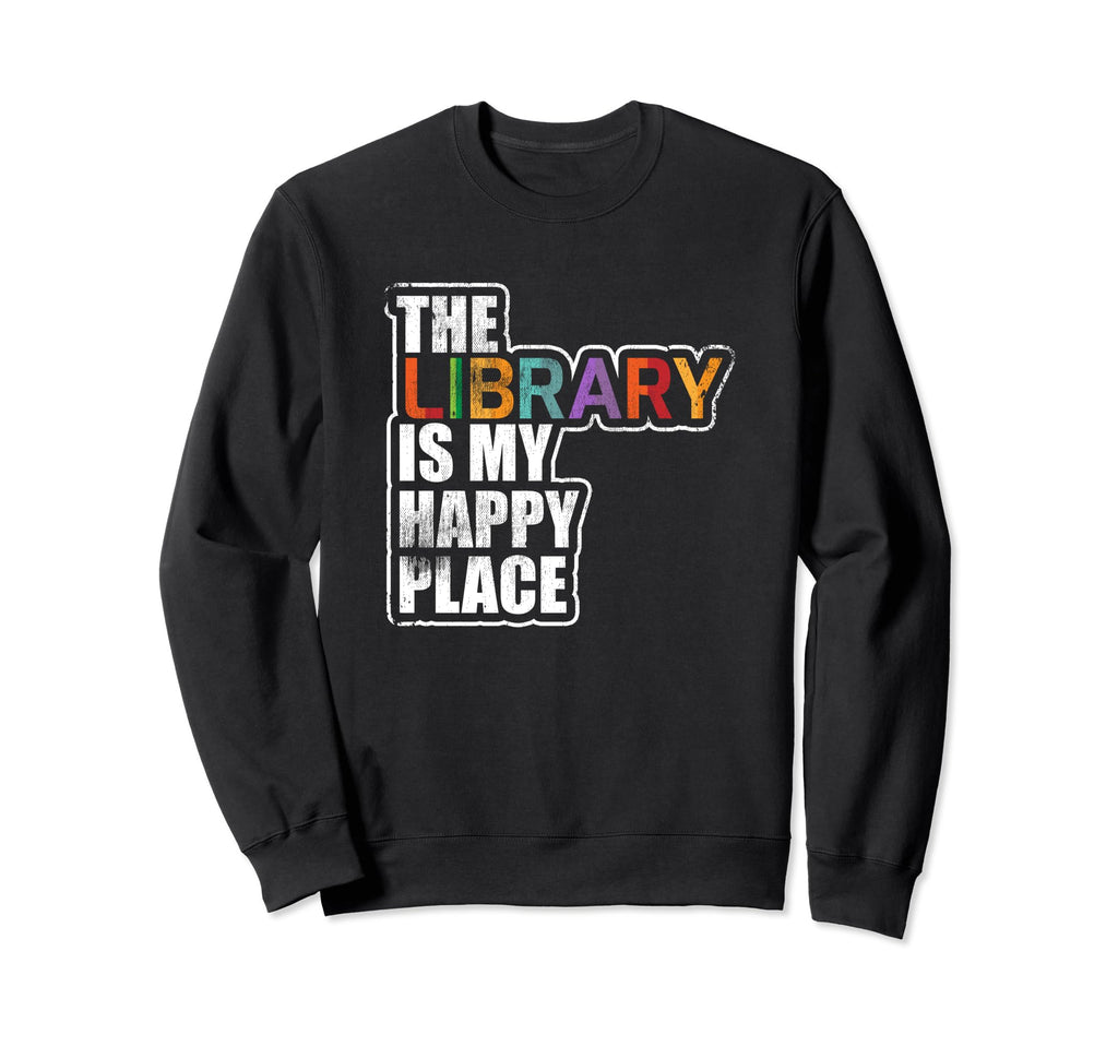 Library Is My Happy Place Book Sweatshirt - Novelty Apparel for Adults - T-Shirt, Sweatshirt, Hoodie