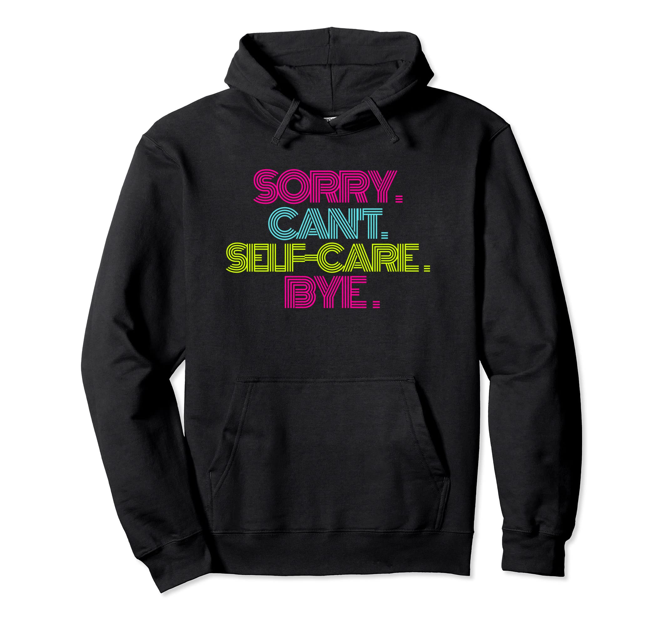 Sorry Cant Self Care Bye Hoodie - Unique Graphic Unisex - T-Shirt, Sweatshirt, Hoodie