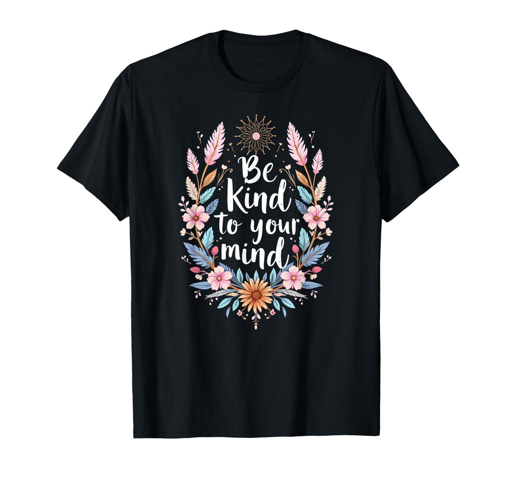 Positive Message Be Kind To Your Mind T-Shirt - Custom Art Print for Adults - T-Shirt, Sweatshirt, Hoodie