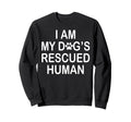 I Am My Dogs Rescued Human Dogs Sweatshirt - Fun Novelty Design Unisex - T-Shirt, Sweatshirt, Hoodie