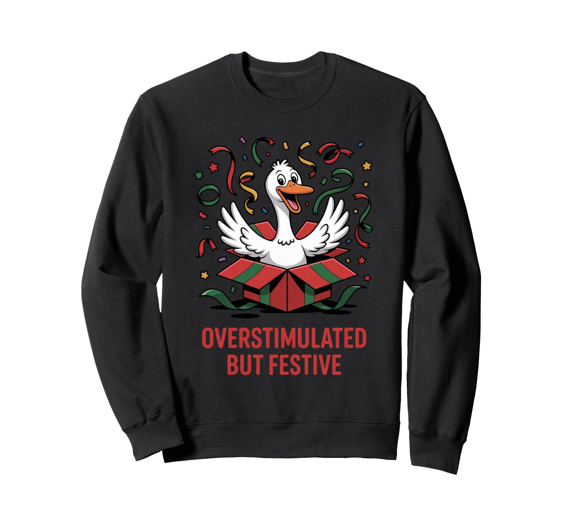 Overstimulated But Festive Goose Sweatshirt - Fun Novelty Design Men Women - T-Shirt, Sweatshirt, Hoodie