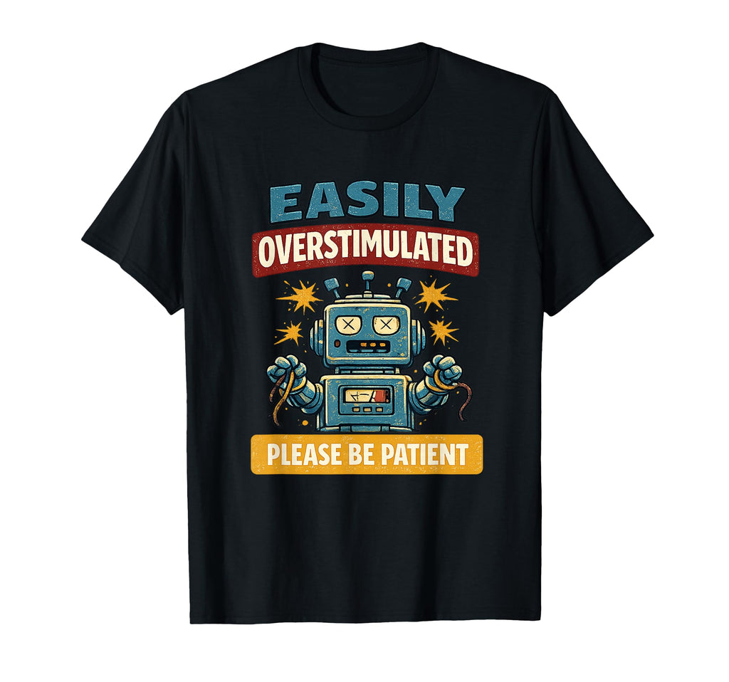 Easily Overstimulated Please Patient T-Shirt - Trendy Graphic Unisex - T-Shirt, Sweatshirt, Hoodie
