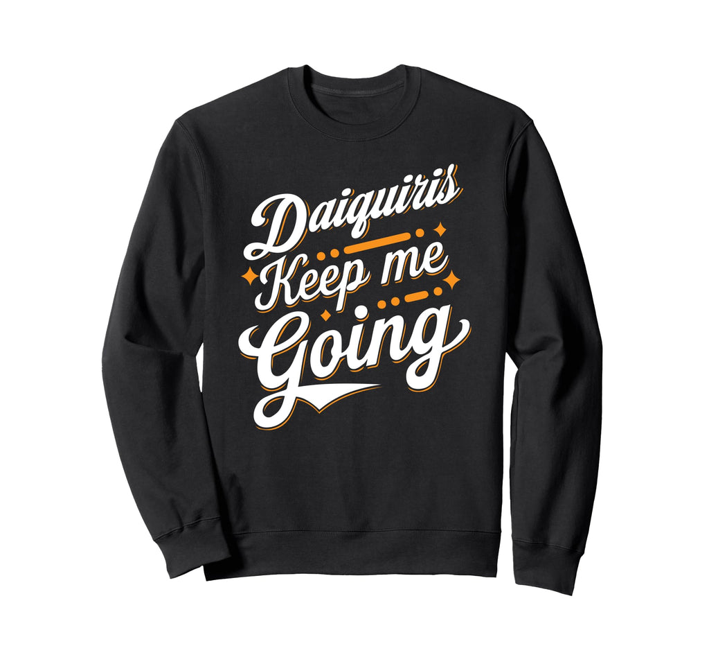 Daiquiris Keep Me Going Celebration Sweatshirt - Streetwear Style Unisex - T-Shirt, Sweatshirt, Hoodie