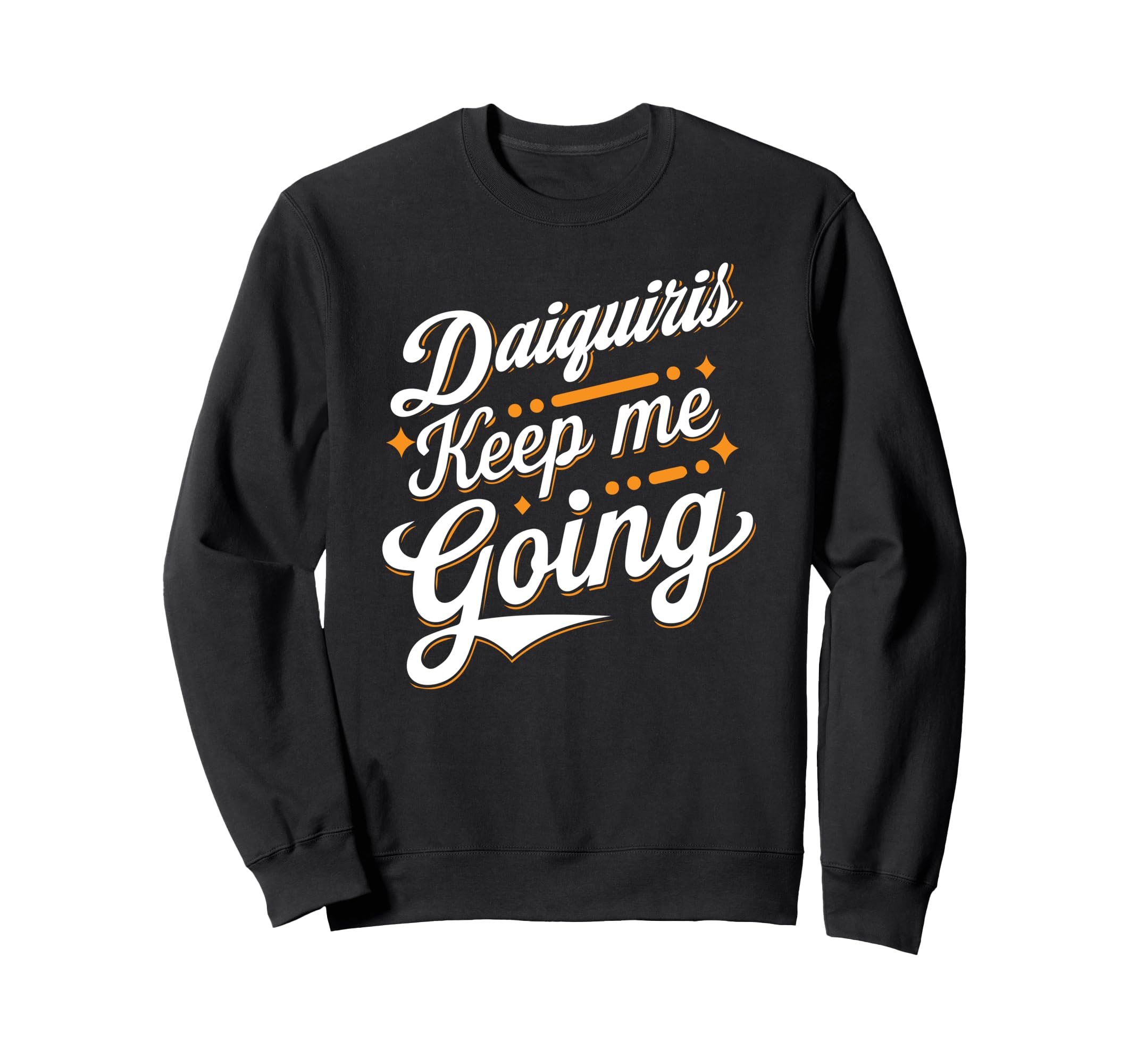Daiquiris Keep Me Going Celebration Sweatshirt - Streetwear Style Unisex - T-Shirt, Sweatshirt, Hoodie