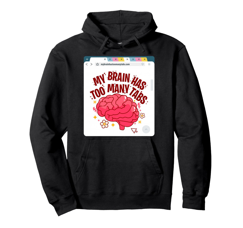 My Brain Has Too Many Tabs Adhd Awareness Hoodie - Custom Art Print Unisex - T-Shirt, Sweatshirt, Hoodie
