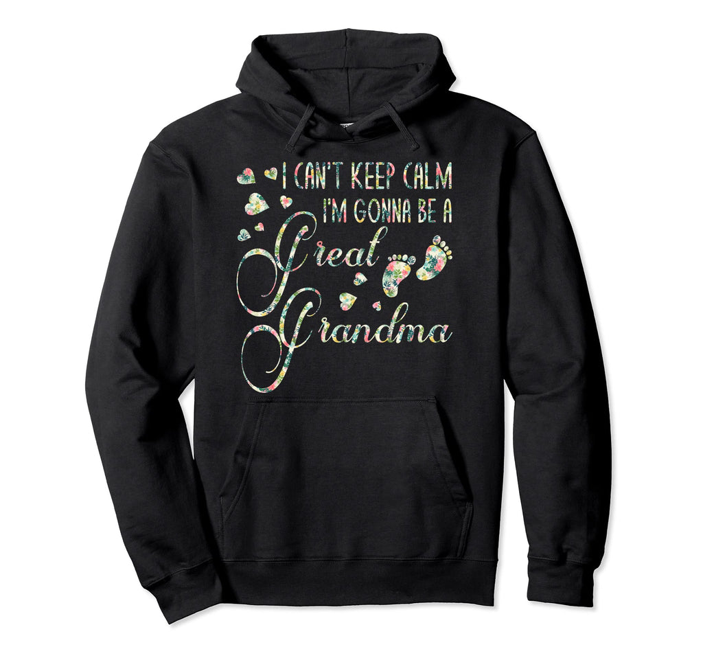 I Cant Keep Calm Im Gonna Be Great Grandma Hoodie - Novelty Apparel Unisex - T-Shirt, Sweatshirt, Hoodie