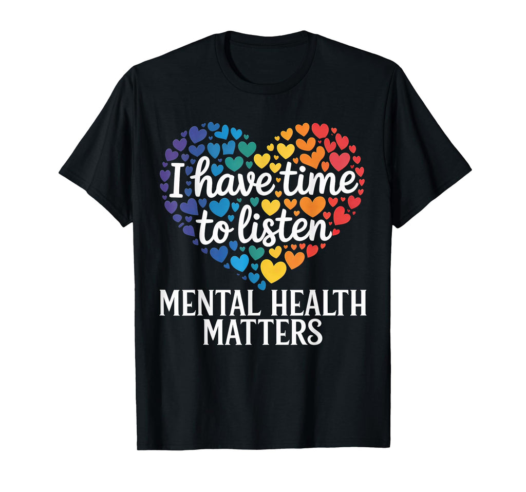 I Have Time To Listen Mental Health T-Shirt - Unique Graphic Unisex - T-Shirt, Sweatshirt, Hoodie