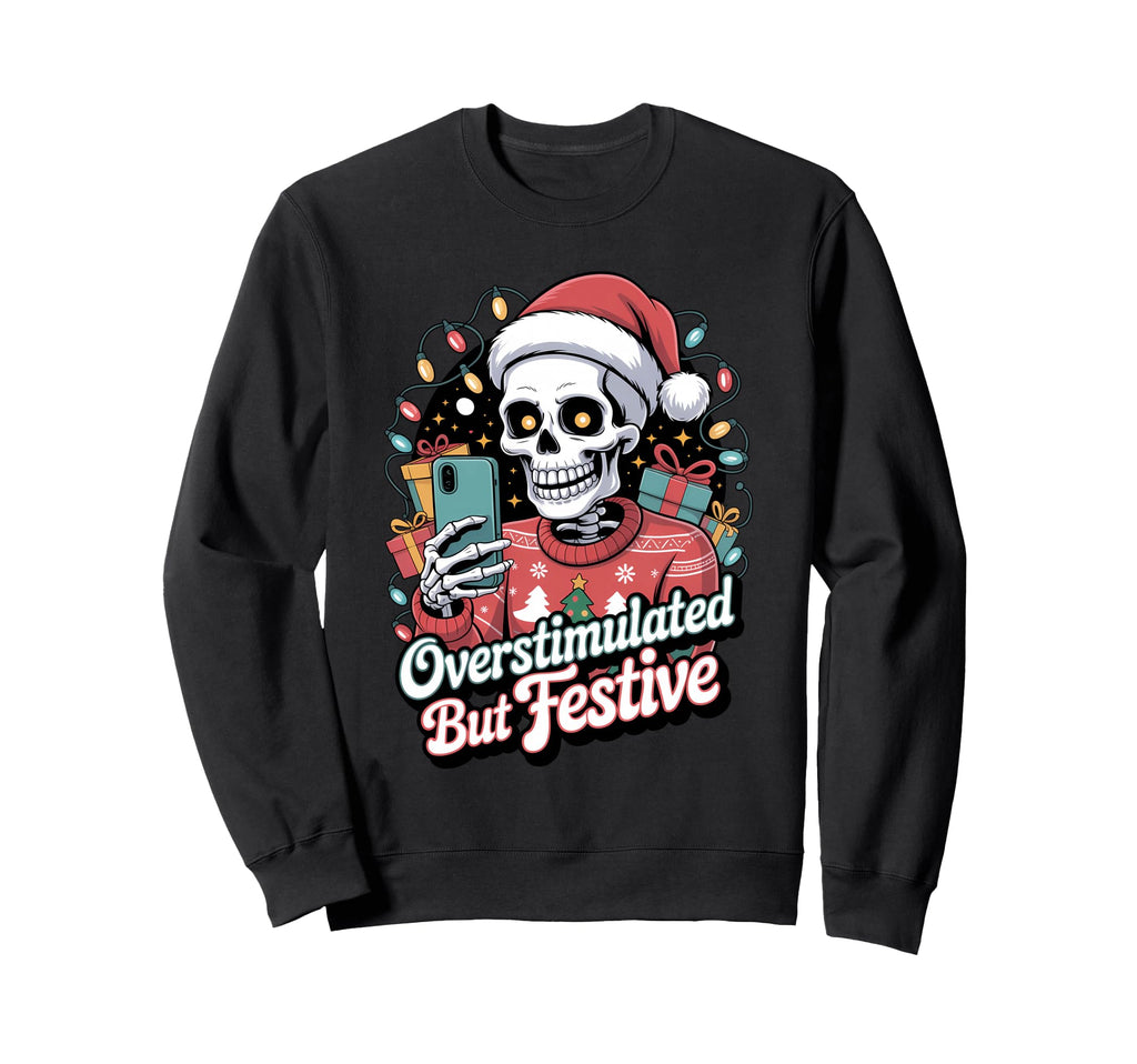 Overstimulated But Festive Skeleton Sweatshirt - Unique Graphic Men Women - T-Shirt, Sweatshirt, Hoodie