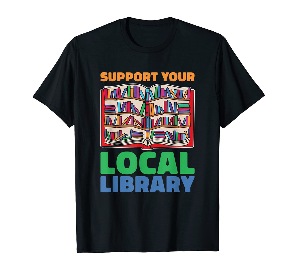 Support Your Local Library Book Lovers T-Shirt - Minimalist Print Men Women - T-Shirt, Sweatshirt, Hoodie