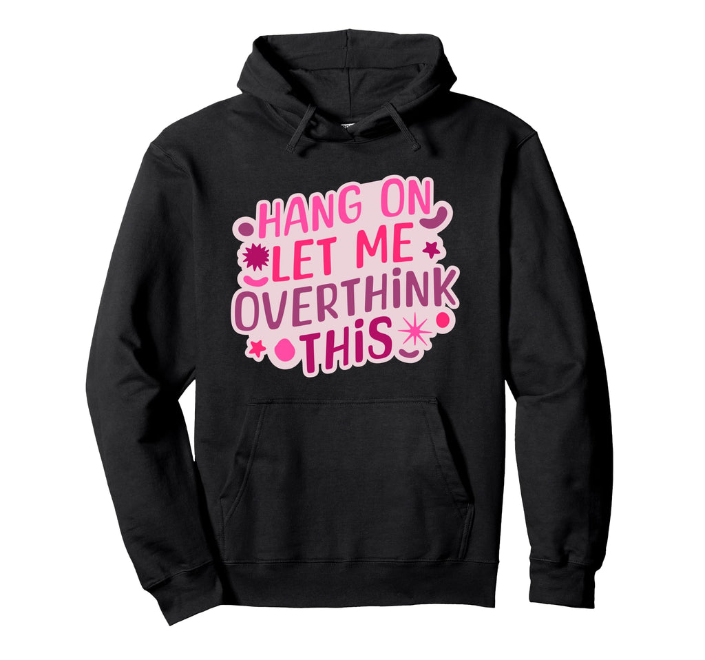 Funny Hang Let Me Overthink This Hoodie - Aesthetic Graphic Unisex - T-Shirt, Sweatshirt, Hoodie