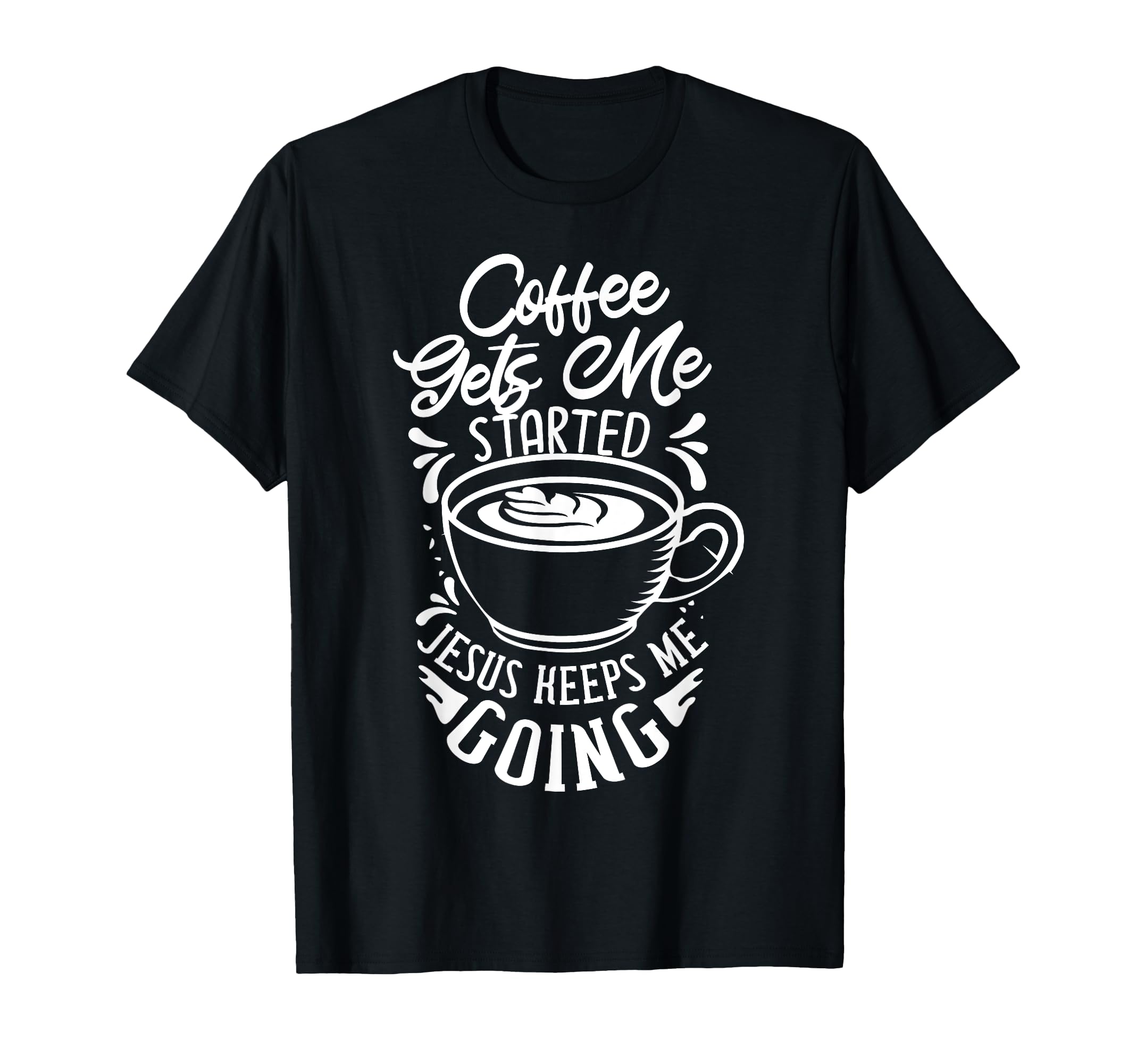 Coffee Gets Me Started Jesus Keeps Me T-Shirt - Custom Art Print Men Women - T-Shirt, Sweatshirt, Hoodie