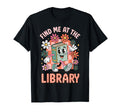 Find Me Library Librarian Bookworm T-Shirt - Graphic Print for Adults - T-Shirt, Sweatshirt, Hoodie