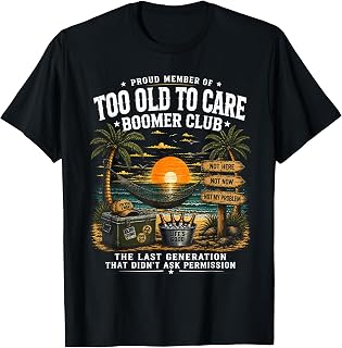 Proud Member of Too Old to Care Boomer Club Retired Humor T-Shirt Unisex T-shirt, Sweatshirt, Hoodie, Long Sleeve Tee - T-Shirt, Sweatshirt, Hoodie