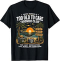 Proud Member of Too Old to Care Boomer Club Retired Humor T-Shirt Unisex T-shirt, Sweatshirt, Hoodie, Long Sleeve Tee - T-Shirt, Sweatshirt, Hoodie
