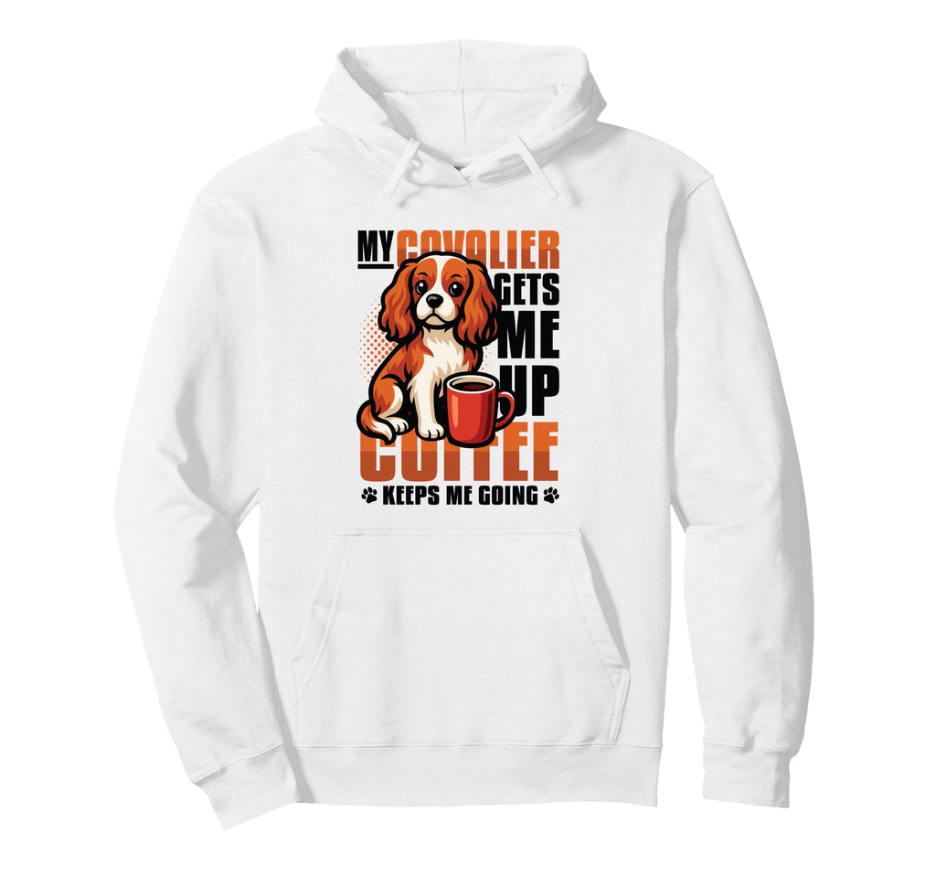 My Cavalier Gets Me Up Coffee Keeps Me Hoodie - Novelty Apparel Men Women - T-Shirt, Sweatshirt, Hoodie