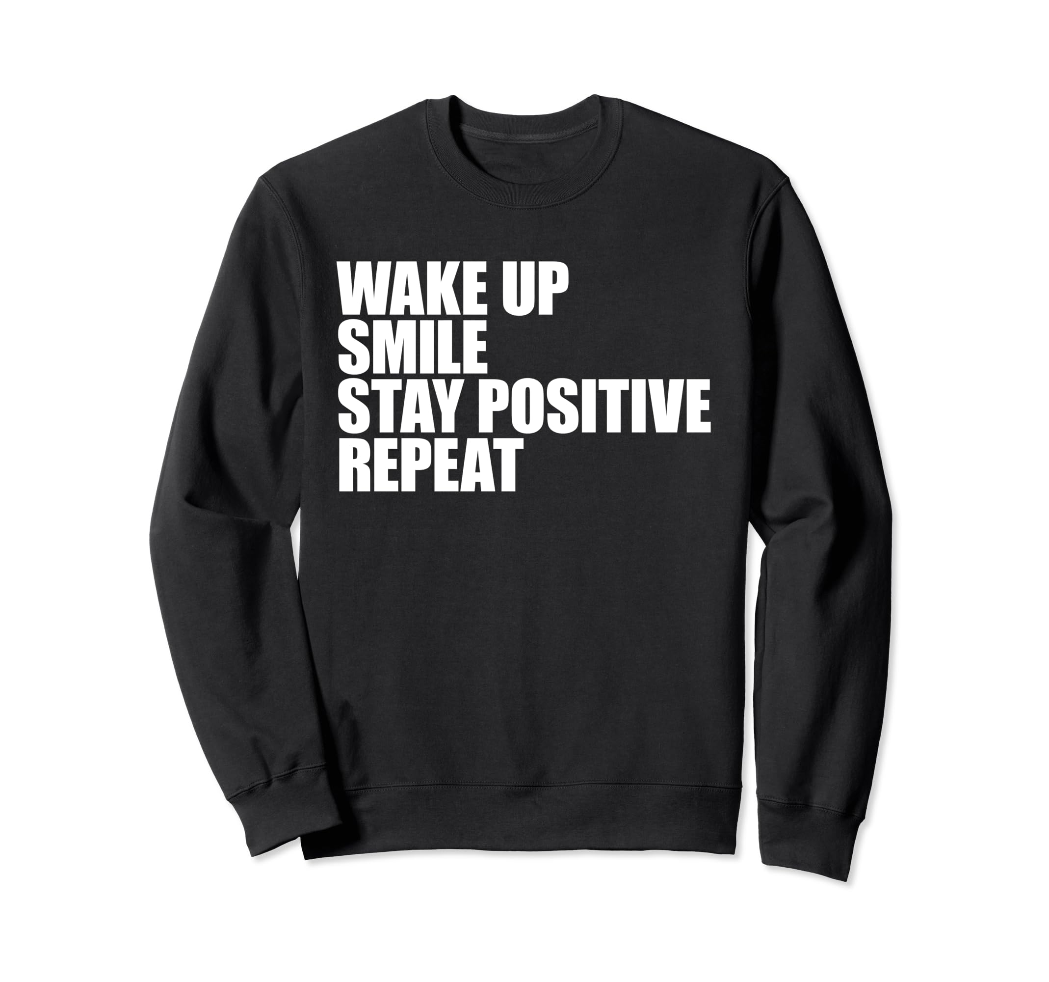 Wake Up Smile Stay Positive Repeat Sweatshirt - Fun Novelty Design Unisex - T-Shirt, Sweatshirt, Hoodie
