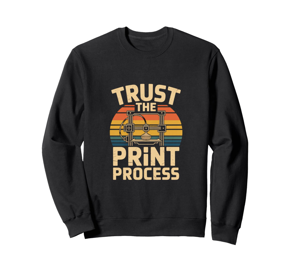 3D Printing Trust Process Sweatshirt - Streetwear Style Men Women - T-Shirt, Sweatshirt, Hoodie