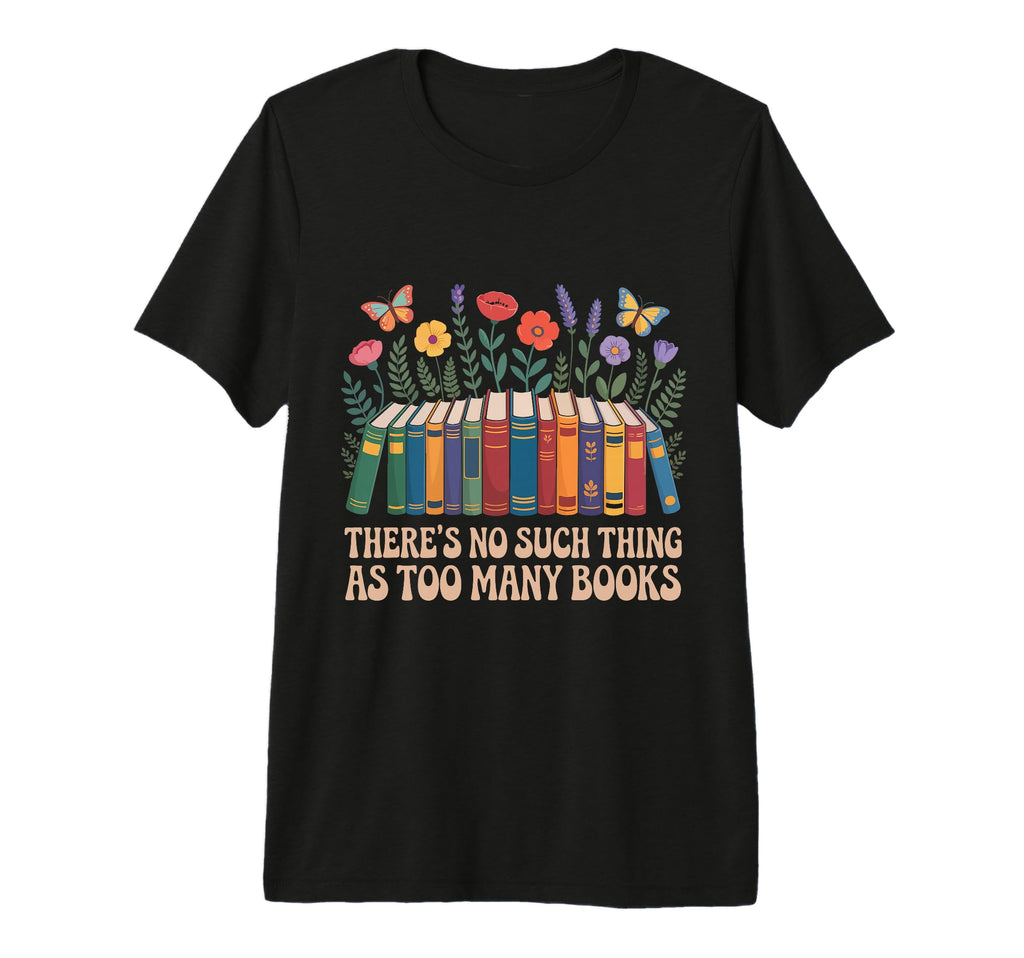 Theres No Such Thing As Too Many Book T-Shirt - Streetwear Style Men Women - T-Shirt, Sweatshirt, Hoodie