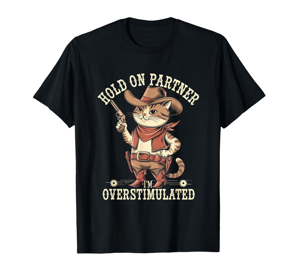 Hold Partner Im Overstimulated Western Cat T-Shirt - Trendy Graphic Unisex - T-Shirt, Sweatshirt, Hoodie