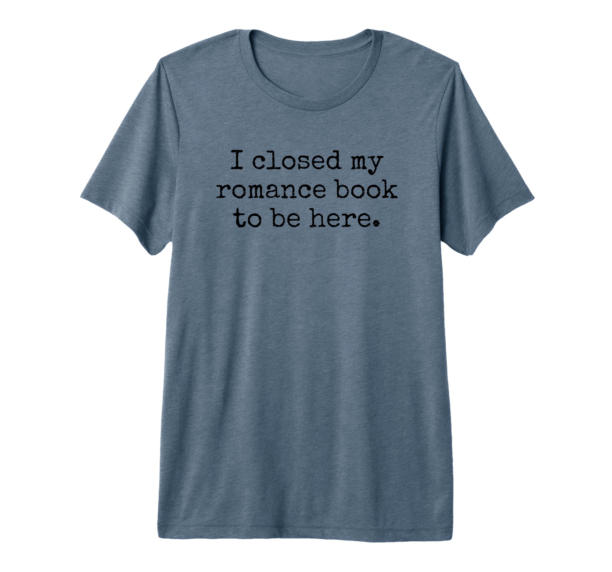 I Closed My Romance Book To Be T-Shirt - Casual Everyday Wear Men Women - T-Shirt, Sweatshirt, Hoodie
