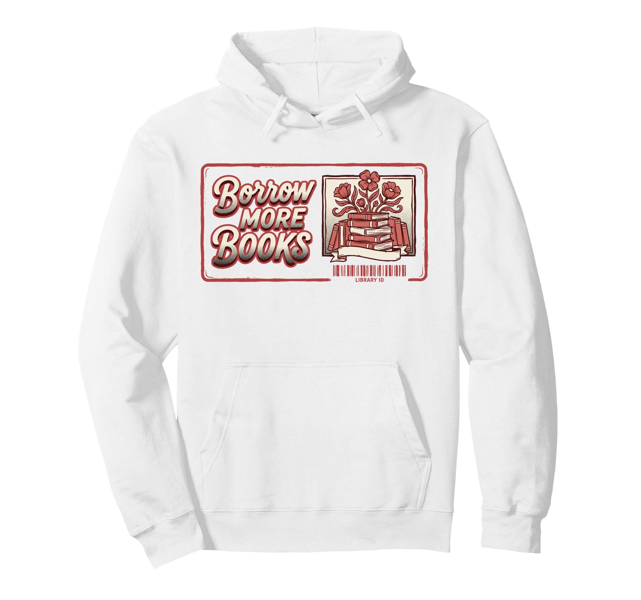 Borrow More Books Librarian Book Lover Hoodie - Streetwear Style Men Women - T-Shirt, Sweatshirt, Hoodie