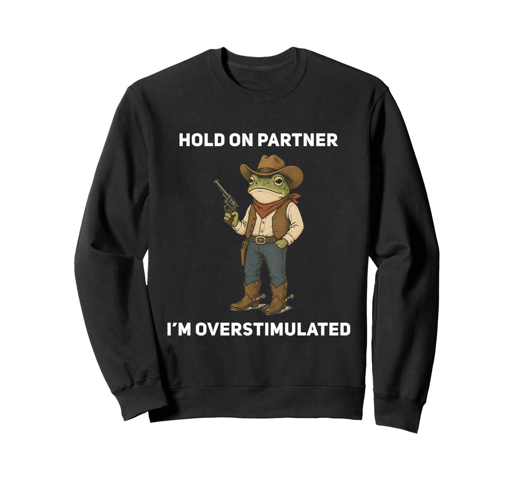 Hold Partner Im Overstimulated Trendy Sweatshirt - Streetwear Style Unisex - T-Shirt, Sweatshirt, Hoodie