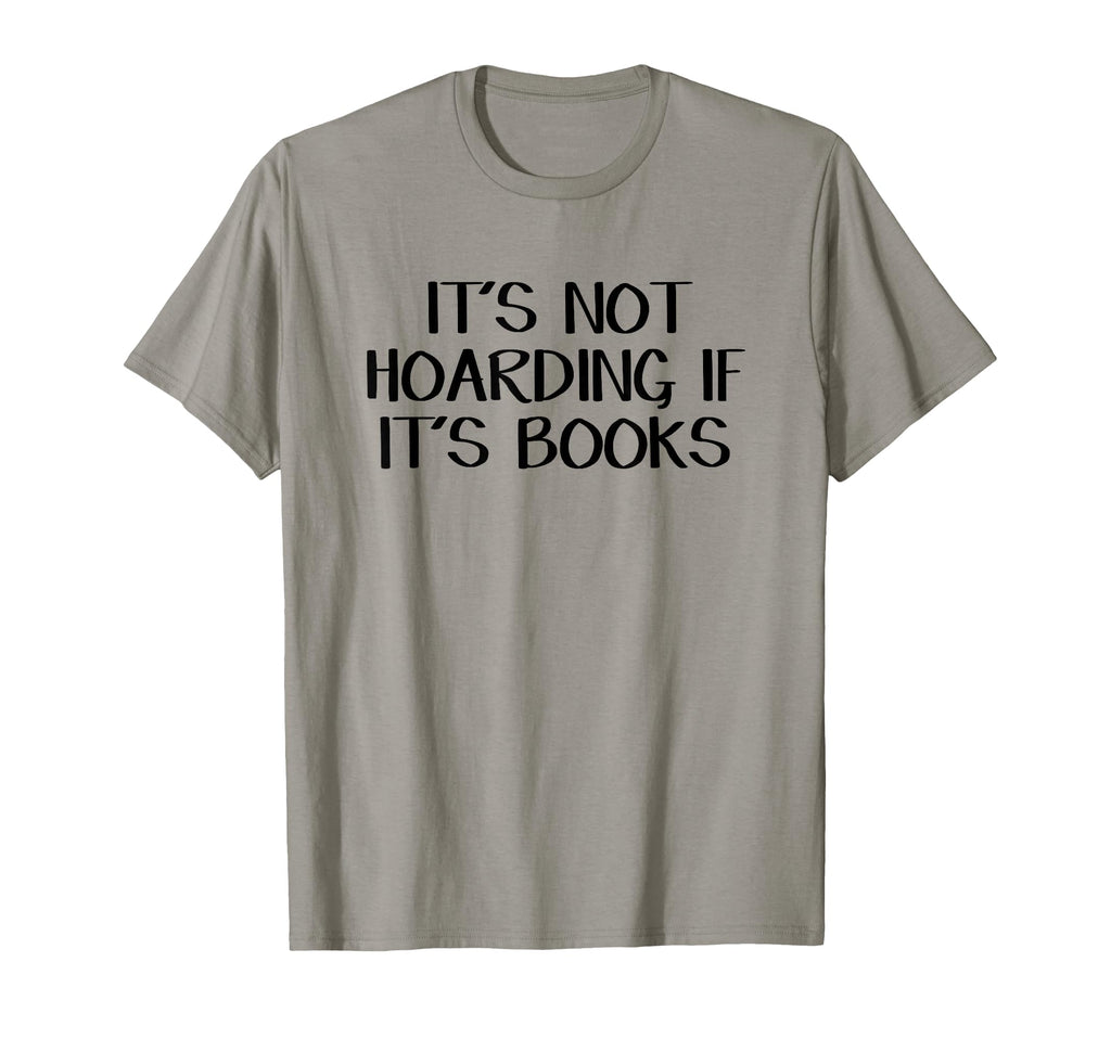 Its Not Hoarding If Its Books T-Shirt - Custom Art Print Men Women - T-Shirt, Sweatshirt, Hoodie