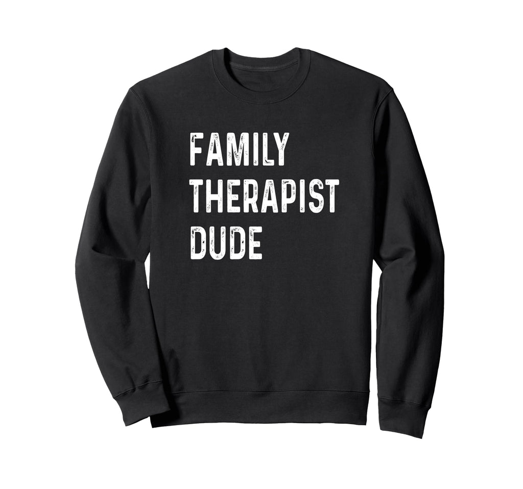 Family Therapist Dude Distressed Sweatshirt - Casual Everyday Wear Unisex - T-Shirt, Sweatshirt, Hoodie