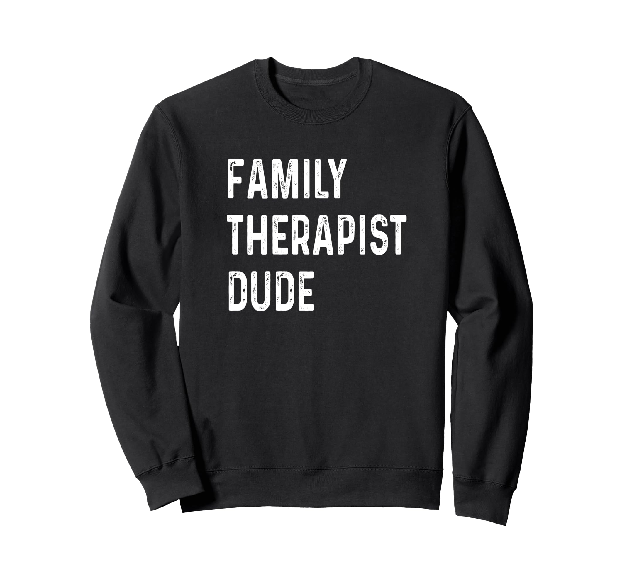 Family Therapist Dude Distressed Sweatshirt - Casual Everyday Wear Unisex - T-Shirt, Sweatshirt, Hoodie