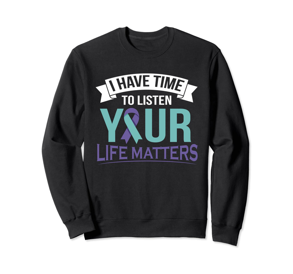 I Have Time To Listen Life Matters Sweatshirt - Unique Graphic Men Women - T-Shirt, Sweatshirt, Hoodie