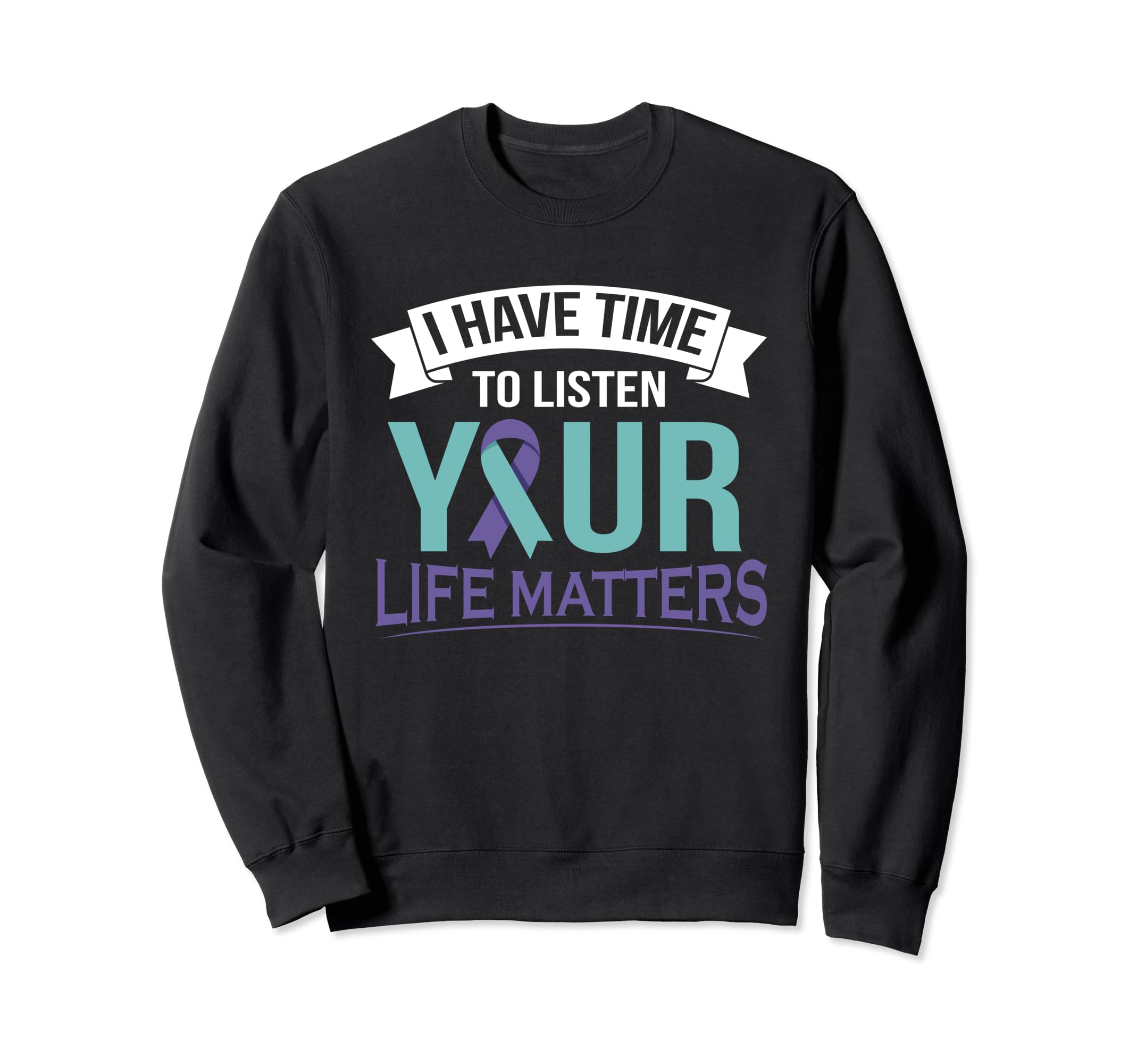 I Have Time To Listen Life Matters Sweatshirt - Unique Graphic Men Women - T-Shirt, Sweatshirt, Hoodie