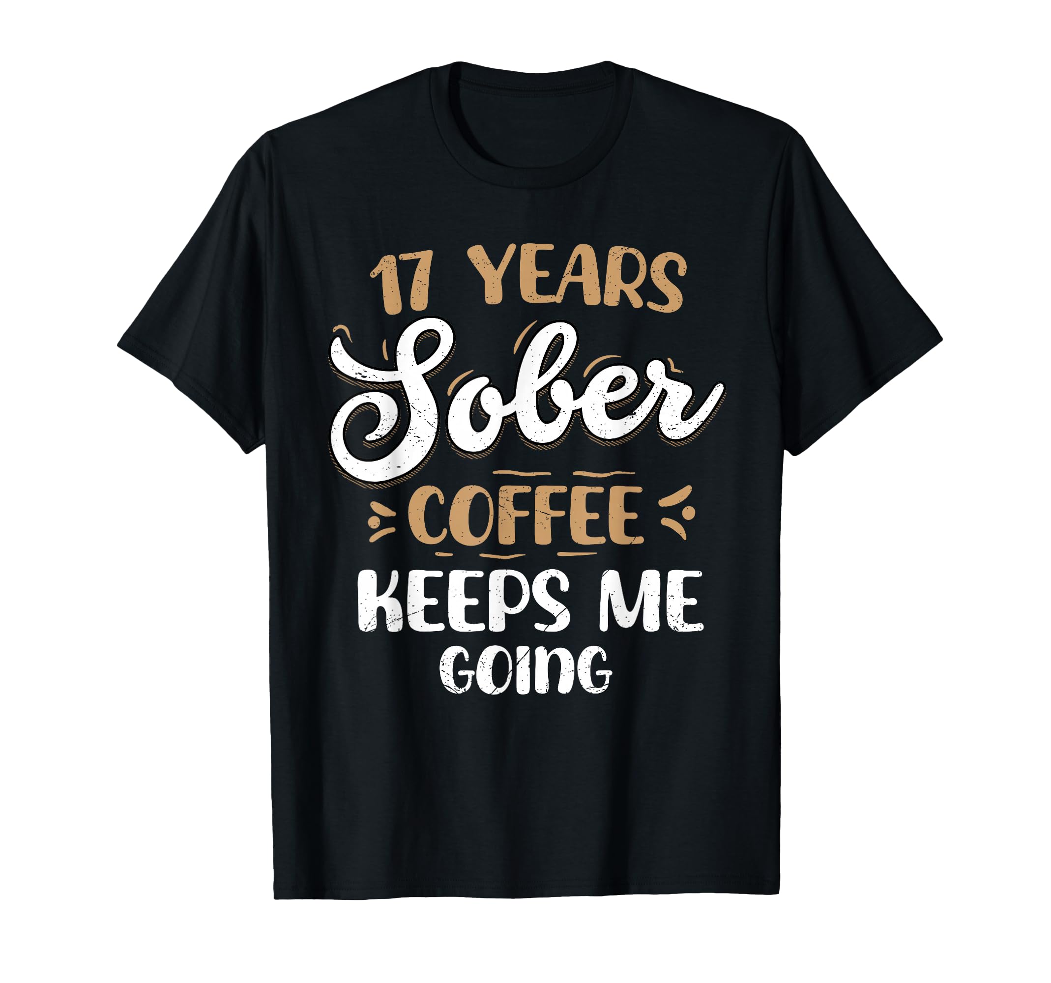 17 Years Sober Coffee Keeps Me Going T-Shirt - Custom Art Print Men Women - T-Shirt, Sweatshirt, Hoodie