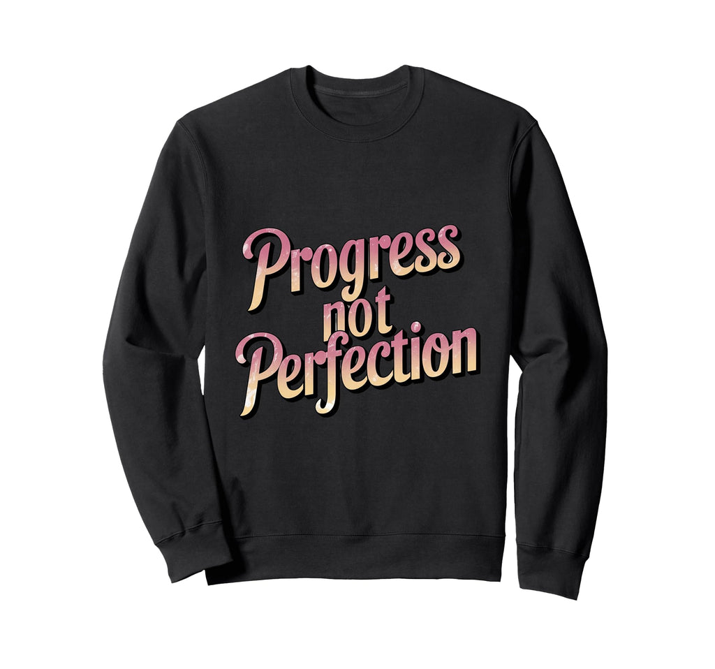 Progress Over Perfection Uplifting Sweatshirt - Trendy Graphic Unisex - T-Shirt, Sweatshirt, Hoodie