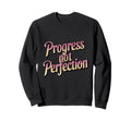 Progress Over Perfection Uplifting Sweatshirt - Trendy Graphic Unisex - T-Shirt, Sweatshirt, Hoodie