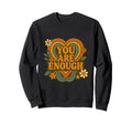You Are Enough Groovy Self Love Sweatshirt - Streetwear Style for Adults - T-Shirt, Sweatshirt, Hoodie