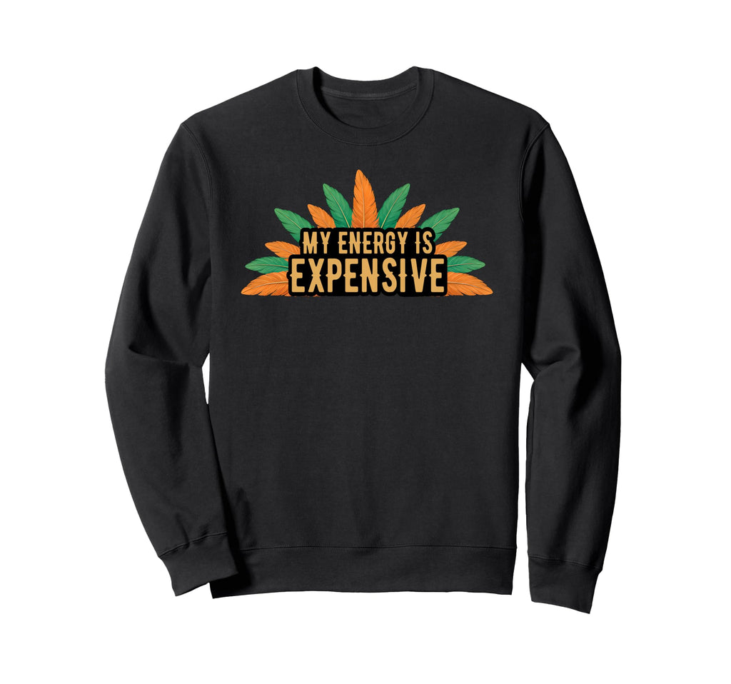 My Energy Is Expensive Self Love Sweatshirt - Unique Graphic for Adults - T-Shirt, Sweatshirt, Hoodie