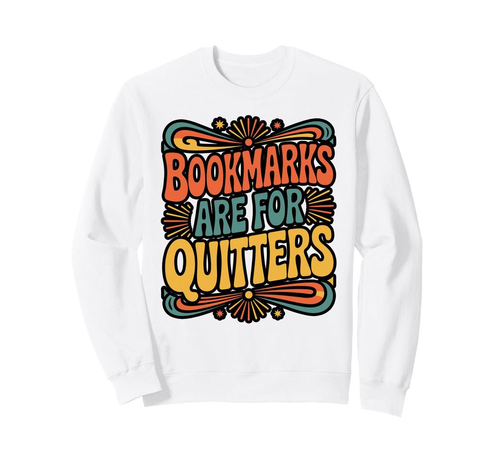 Bookmarks Are Quitters Reading Sweatshirt - Fun Novelty Design for Adults - T-Shirt, Sweatshirt, Hoodie