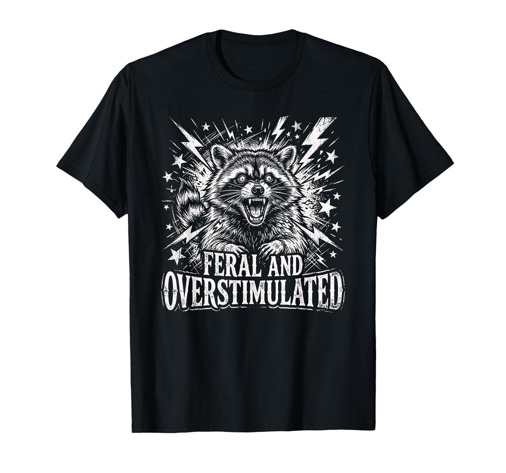 Feral And Overstimulated Autism T-Shirt - Casual Everyday Wear Men Women - T-Shirt, Sweatshirt, Hoodie