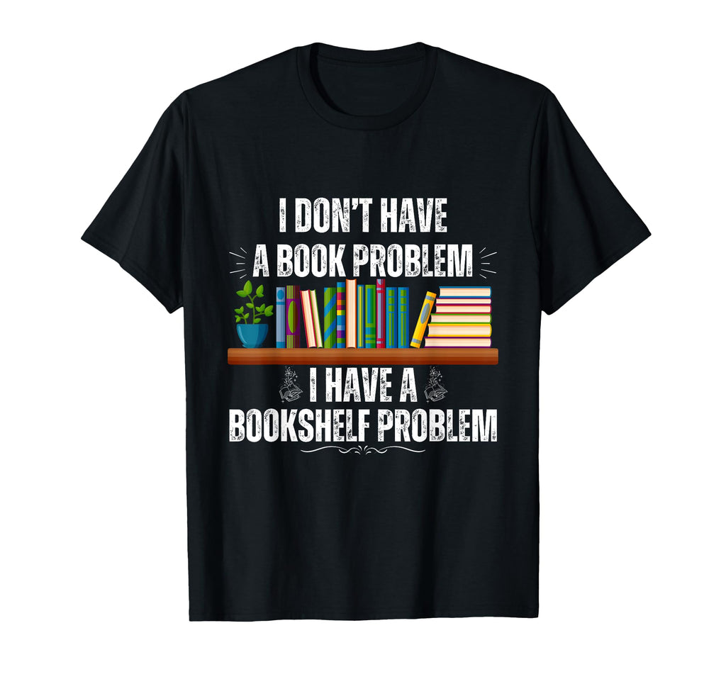 I Dont Have Book Problem Funny Bookshelf T-Shirt - Trendy Graphic Unisex - T-Shirt, Sweatshirt, Hoodie