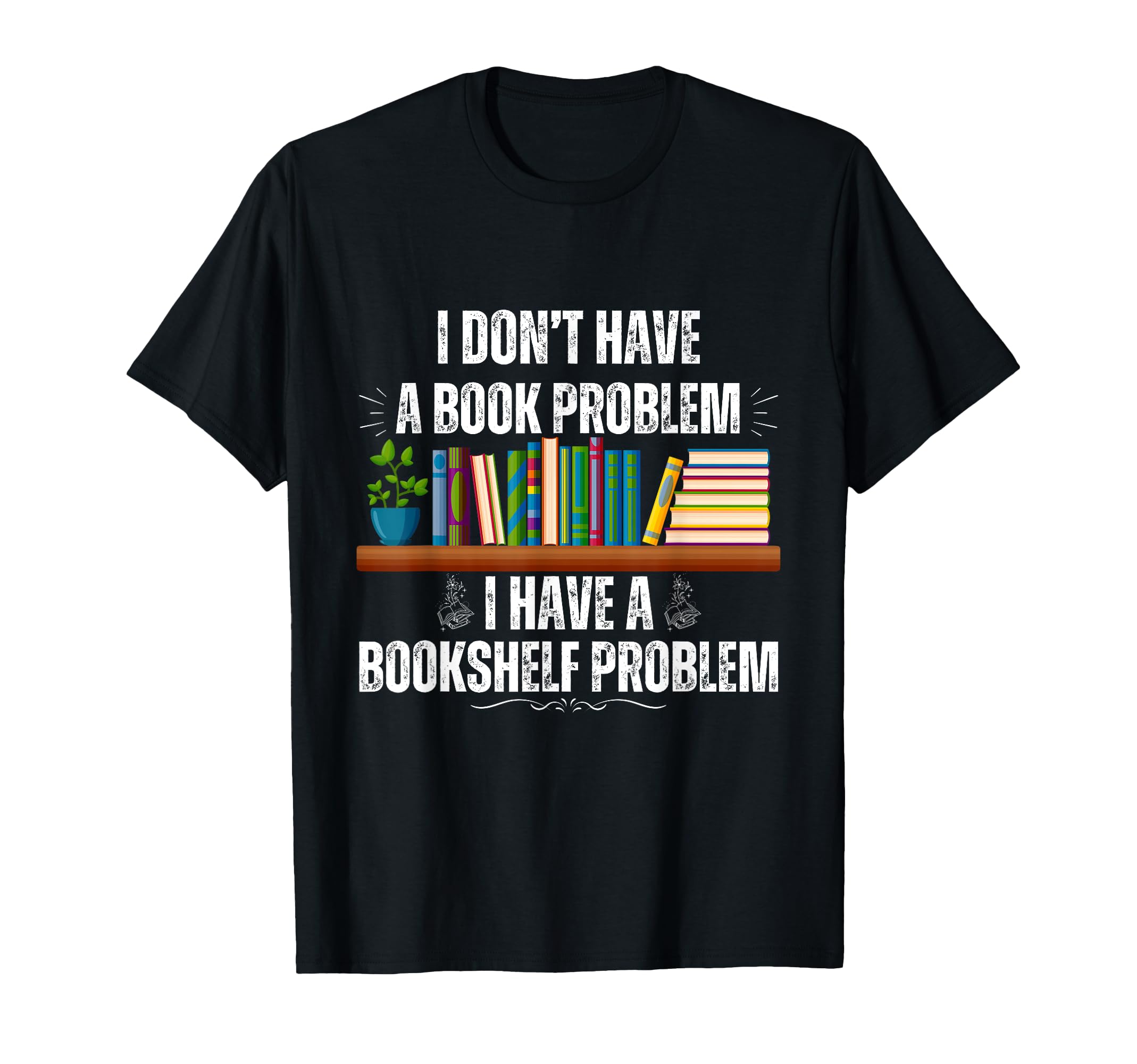I Dont Have Book Problem Funny Bookshelf T-Shirt - Trendy Graphic Unisex - T-Shirt, Sweatshirt, Hoodie