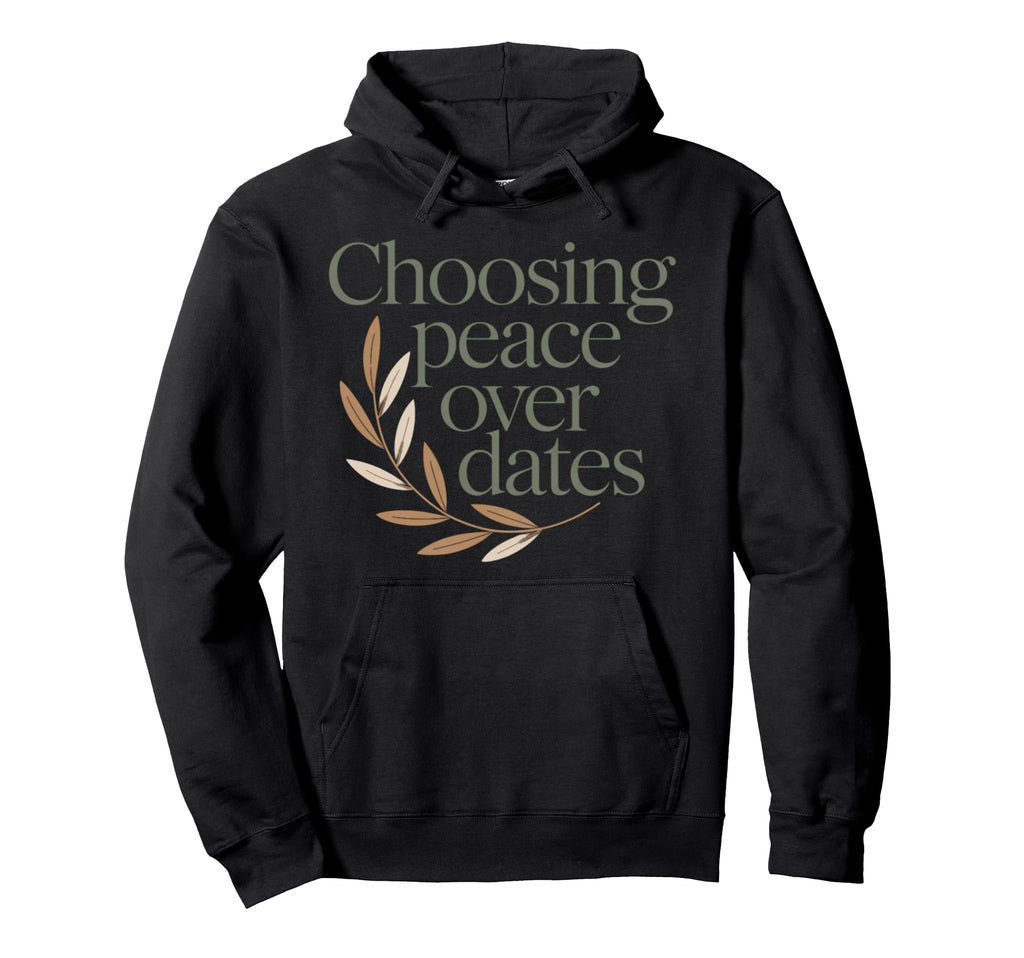 Choosing Peace Over Dates Anti Hoodie - Casual Everyday Wear Unisex - T-Shirt, Sweatshirt, Hoodie