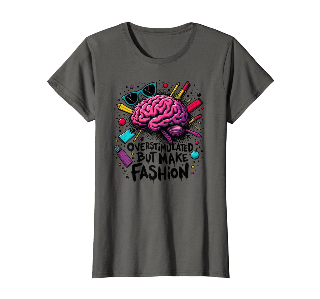 Overstimulated But Make T-Shirt - Casual Everyday Wear Men Women - T-Shirt, Sweatshirt, Hoodie