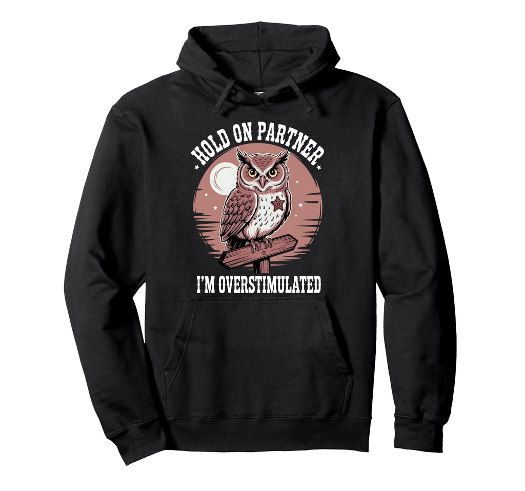 Hold Partner Im Overstimulated Funny Hoodie - Fun Novelty Design Men Women - T-Shirt, Sweatshirt, Hoodie