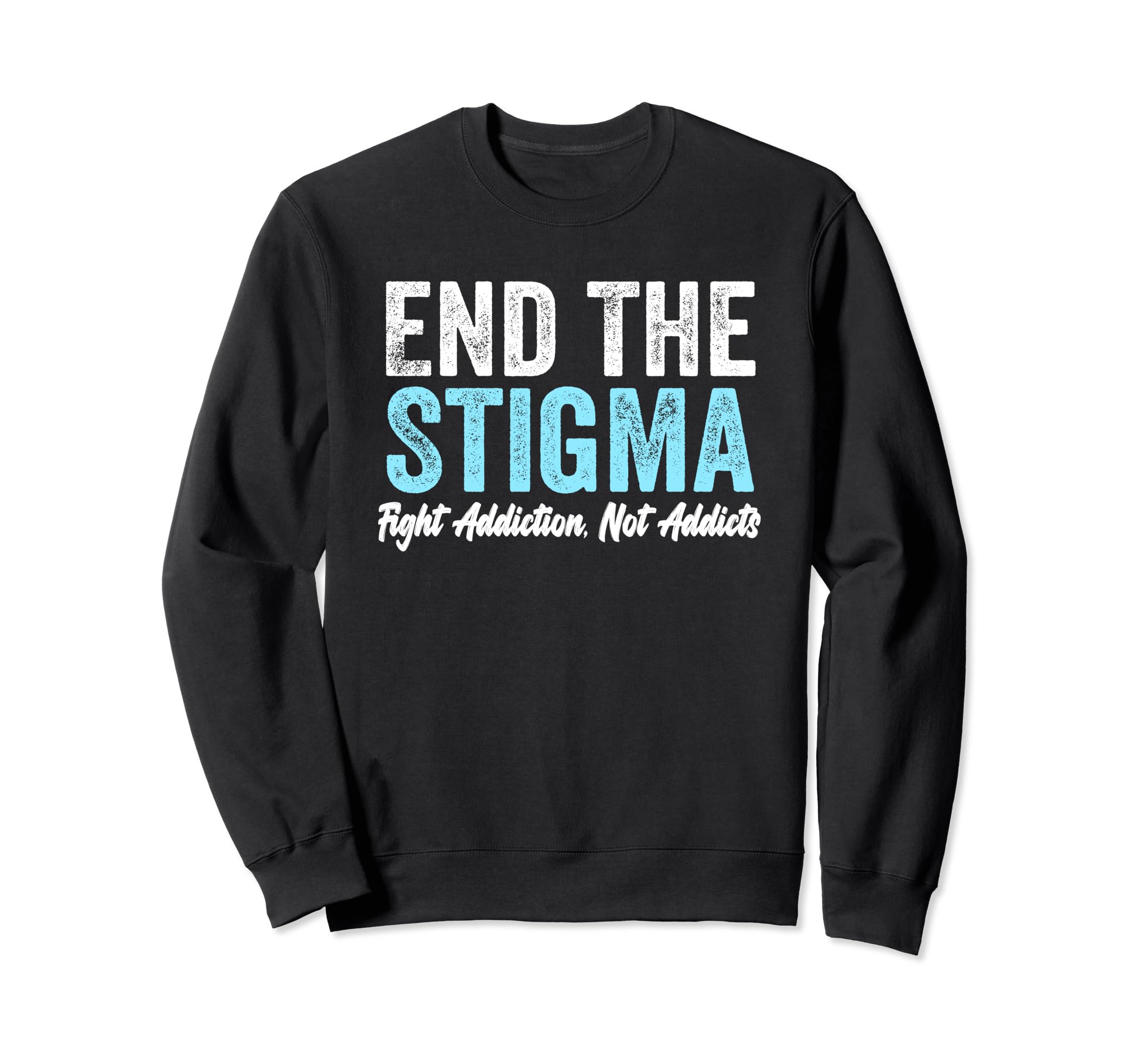 End Stigma Fight Addiction Not Sweatshirt - Fun Novelty Design Men Women - T-Shirt, Sweatshirt, Hoodie